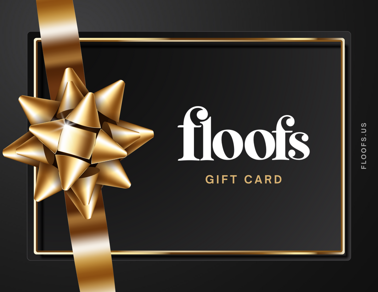 A black gradient giftcard with a shiny gold border around the inner square and a shiny gold bow over top the left side. The center has the Floofs Logo in White and the words "Gift Card" underneath in Gold. On the right side going vertically is the floofs website. 